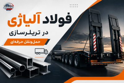 فولاد آلیاژی در تریلرسازی | حمل‌ونقل حرفه‌ای